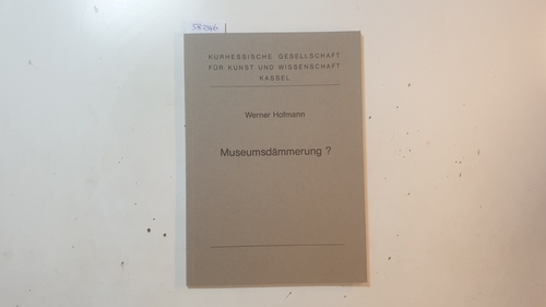 Hofmann, Werner  Museumsdämmerung? : (Festvortrag zum 75jährigen Bestehen des Hessischen Landesmuseums in Kassel, gehalten im Hörsaal am 18. September 1988) 