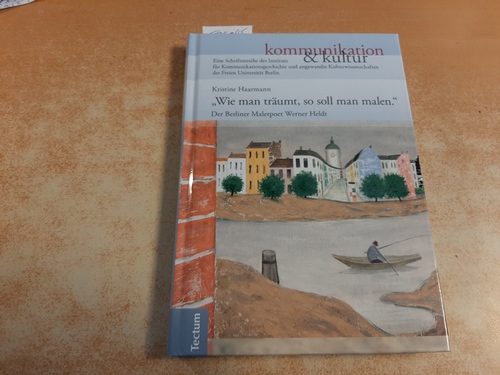 Haarmann, Kristine  -Wie man träumt, so soll man malen.- : Der Berliner Malerpoet Werner Heldt 