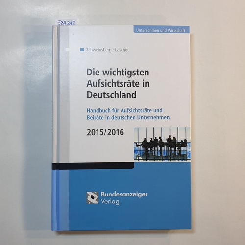 Klaus Schweinsberg, Carsten Laschet  Die wichtigsten Aufsichtsräte in Deutschland: Handbuch für Aufsichtsräte und Beiräte in deutschen Unternehmen 2015/2016 