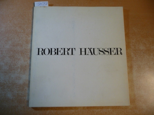 Häusser, Robert  Robert Häusser. Text von Juliane Roh 