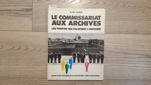 Jaubert, Alain  Le Commissariat aux archives - Les photos qui falsifient l'histoire 