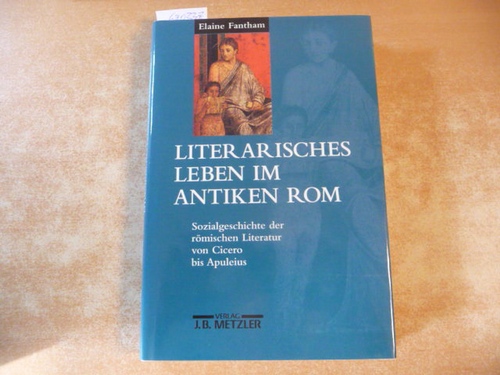 Fantham, Elaine  Literarisches Leben im antiken Rom : Sozialgeschichte der römischen Literatur von Cicero bis Apuleius 
