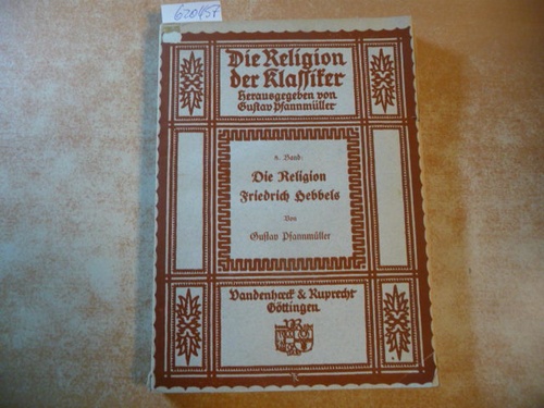 Pfannmüller, Gustav  Die Religion Friedrich Hebbels auf Grund der Werke, Tagebücher und Briefe dargestellt. 