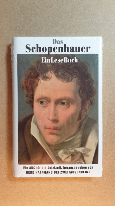 Schopenhauer, Arthur ; Haffmans, Gerd [Hrsg.]  Das Schopenhauer-EinLeseBuch : ein ABC für die Jetztzeit aus dem handschriftlichen Nachlaß, nebst einem Anhang, der die Kritik der korrupten Vernunft enthält 