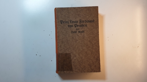 Wahl, Hans  Prinz Louis Ferdinand von Preussen : ein Bild seines Lebens in Briefen, Tagebuchblättern und zeitgenössischen Zeugnissen 