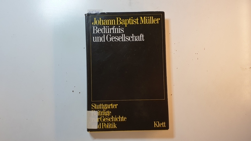 Müller, Johann Baptist  Bedürfnis und Gesellschaft : Bedürfnis als Grundkategorie im Liberalismus, Konservatismus und Sozialismus 