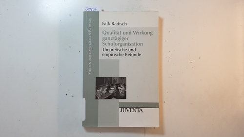 Radisch, Falk  Qualität und Wirkung ganztägiger Schulorganisation : theoretische und empirische Befunde 