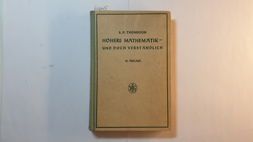 Thompson, Silvanus Phillips (Verfasser)  Höhere Mathematik - und doch verständlich : Eine leichtfassl. Einf. in d. Differential- u. Integralrechn. f. Chemiker, Biologen u. Volkswirtschaftler 