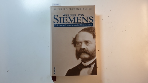 Feldenkirchen, Wilfried  Werner von Siemens : Erfinder und internationaler Unternehmer 