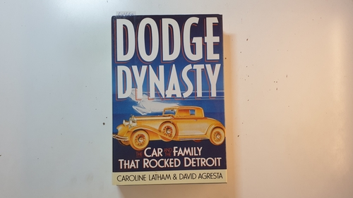Agresta, David ; Latham, Caroline  Dodge Dynasty: The Car and the Family That Rocked Detroit 