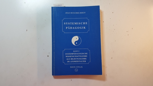 Huschke-Rhein, Rolf Bernhard  Systemische Pädagogik ; Bd. 1, Systempädagogische Wissenschaftslehre als Bildungslehre im Atomzeitalter 