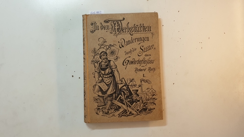 Roth, Richard  In den Werkstätten. Onkel Leopolds und seiner jungen Verwandten Wanderungen durch die Stätten des Gewerbefleißes. I. Band. 