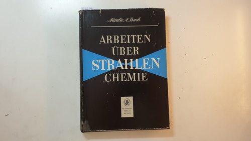 Bach, Natalija Alekseevna ; Rexer, Ernst [Hrsg.]  Arbeiten über Strahlenchemie 