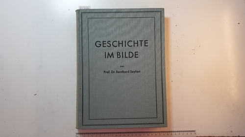 Seyfert, Bernhard  Geschichte im Bilde : Ein kulturgeschichtl. Bilderbuch f. Schule u. Haus, Teil: 1., Von d. Urzeit bis zum Ende d. Antike 