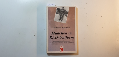 Zöllner, Antonia  Mädchen in RAD-Uniform : Erinnerungen einer Österreicherin an den Reichsarbeitsdienst und die Zeit danach 