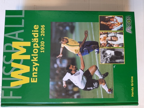 Grüne, Hardy  Fußball-WM-Enzyklopädie : 1930 - 2006 