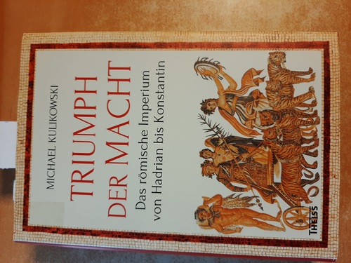 Kulikowski, Michael ; Hartz, Cornelius [Übersetzer]  Triumph der Macht : das römische Imperium von Hadrian bis Konstantin 