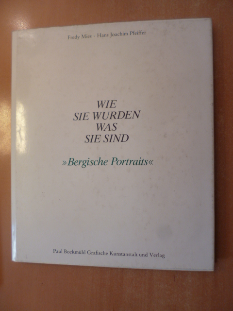 Meiser, Hans und Fredy Mies  Wie sie wurden, was sie sind - Bergische Porträts - 36 Porträts aus Politik, Kunst und Wirtschaft 