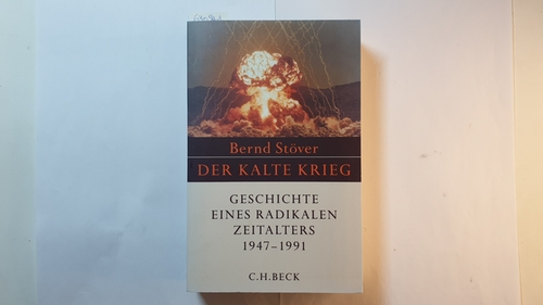Stöver, Bernd  Der Kalte Krieg : 1947 - 1991 ; Geschichte eines radikalen Zeitalter 