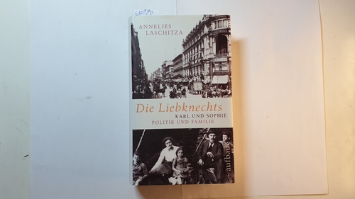 Laschitza, Annelies  Die Liebknechts : Karl und Sophie ; Politik und Familie 