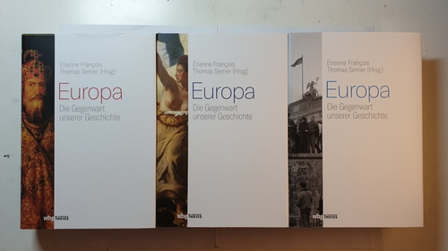 Francois, Etienne; Serrier, Thomas  Europa - Die Gegenwart unserer Geschichte (3 BÄNDE) 