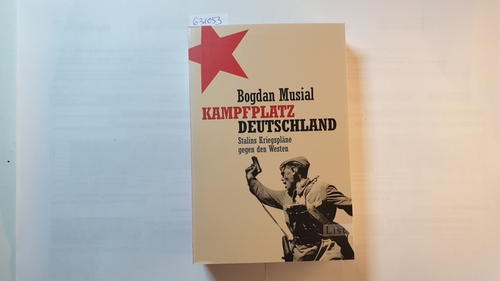 Musia&#322;, Bogdan  Kampfplatz Deutschland : Stalins Kriegspläne gegen den Westen 