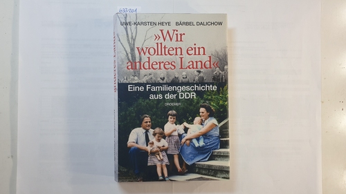 Uwe-Karsten Heye ; Bärbel Dalichow  Wir wollten ein anderes Land : eine Familiengeschichte aus der DDR 