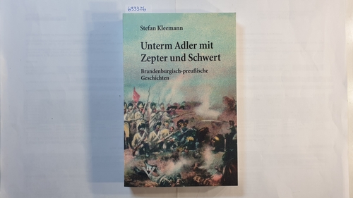 Kleemann, Stefan  Unterm Adler mit Zepter und Schwert : brandenburgisch-preußische Geschichten 