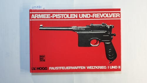 Hogg, Ian  Armee-Pistolen und -Revolver : Faustfeuerwaffen Weltkrieg I u. II 