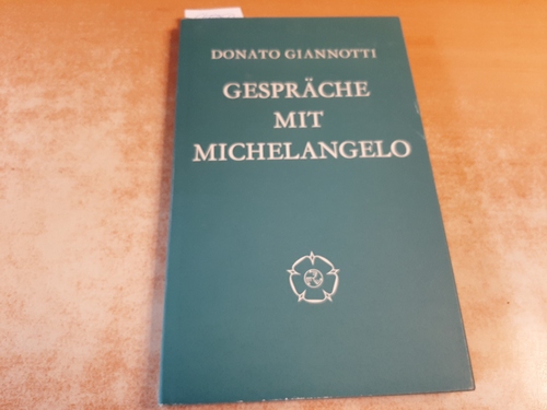 Giannotti, Donato ; Frommel-Haverkorn van Rijsewijk, Joke  Gespräche mit Michelangelo : zwei Dialoge über die Tage in denen Dante Hölle und Fegefeuer durchwanderte 