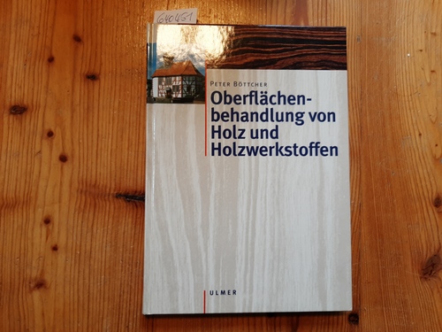 Böttcher, Peter  Oberflächenbehandlung von Holz und Holzwerkstoffen : 90 Abbildungen ; 30 Tabellen 