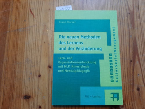 Decker, Franz  Die neuen Methoden des Lernens und der Veränderung : Lern- u. Organisationsentwicklung mit NLP, Kinesiologie u. Mentalpädagogik 