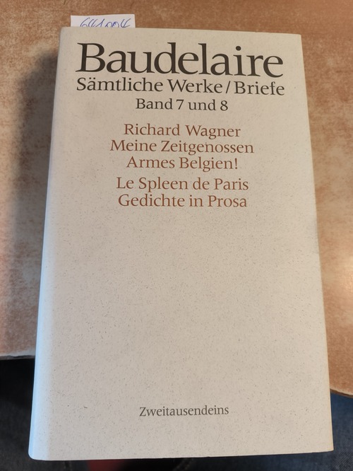 Baudelaire, Charles  Sämtliche Werke / Briefe Band. 7 und 8. Richard Wagner. Meine Zeitgenossen Armes Belgien! Le Spleen de Paris. Gedichte in Prosa 