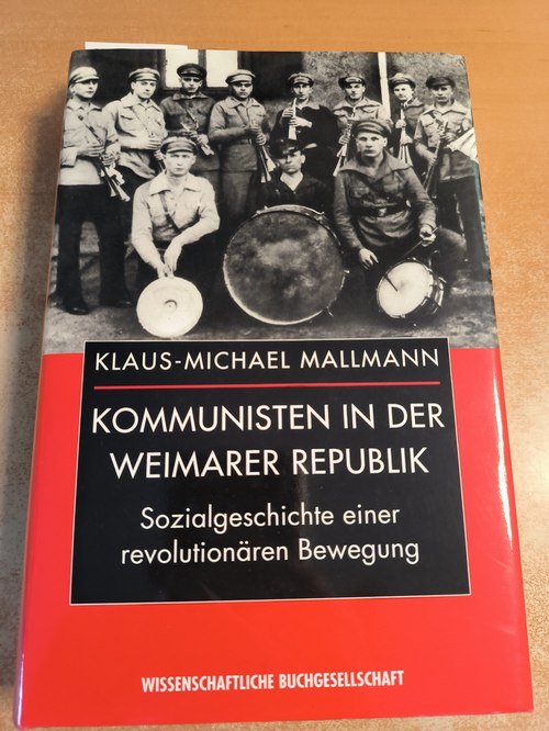 Mallmann, Klaus-Michael  Kommunisten in der Weimarer Republik : Sozialgeschichte einer revolutionären Bewegung 