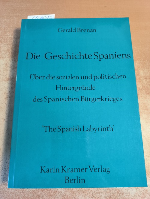 Brenan, Gerald  Die Geschichte Spaniens : über die sozialen und politischen Hintergründe des Spanischen Bürgerkrieges ; 'The Spanish labyrinth' 