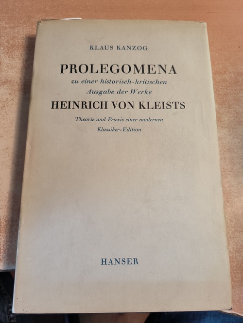 Kanzog, Klaus  Prolegomena zu einer historisch-kritischen Ausgabe der Werke Heinrich von Kleists : Theorie und Praxis einer modernen Klassiker-Edition 