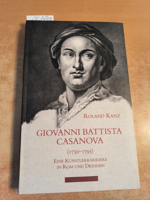 Kanz, Roland (Verfasser)  Giovanni Battista Casanova (1730 - 1795) ; eine Künstlerkarriere in Rom und Dresden 