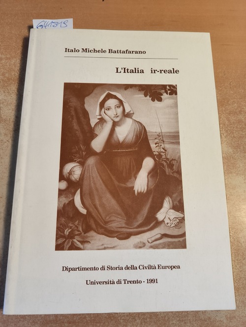 Battafarano, Italo Michele  L'Italia ir-reale. Antropologia e paesaggio peninsulare nella cultura tedesca (1649-1879). 