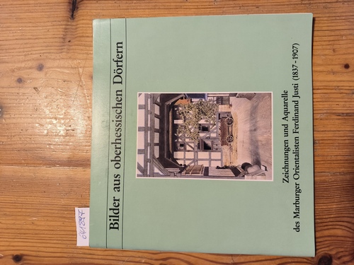 Justi, Ferdinand (Illustrator)  Bilder aus oberhessischen Dörfern Zeichnungen und Aquarelle des Marburger Orientalisten Ferdinand Justi (1837 - 1907) ; [Handbuch und Katalog zur Sonderausstellung vom 27. Juni bis 16. August 1987] 