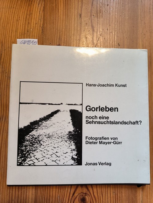 Kunst, Hans-Joachim  Gorleben, noch eine Sehnsuchtslandschaft? [Von Hans-Joachim Kunst, Photographien von Dieter Mayer-Gürr. Mit einem Gedicht von Nicolas Born]. 