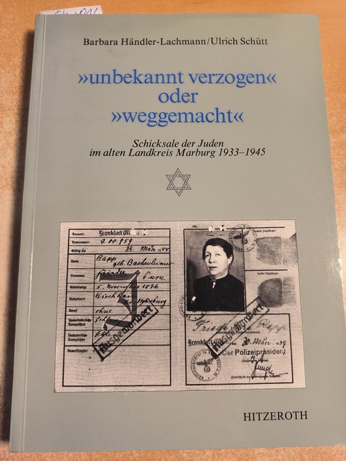 Händler-Lachmann, Barbara (Verfasser)  Unbekannt verzogen oder "weggemacht" Schicksale der Juden im alten Landkreis Marburg 1933 - 1945 