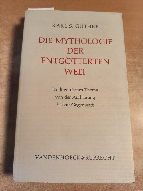 Guthke, Karl Siegfried  Die Mythologie der entgötterten Welt : e. literar. Thema von d. Aufklärung bis z. Gegenwart. 