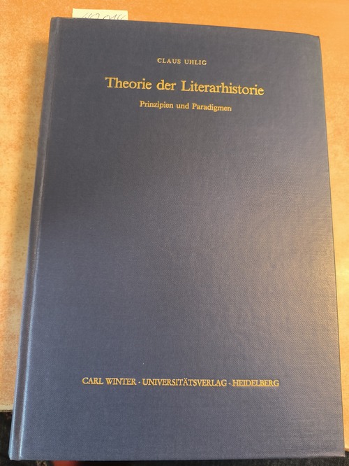 Uhlig, Claus (Verfasser)  Theorie der Literarhistorie Prinzipien u. Paradigmen 