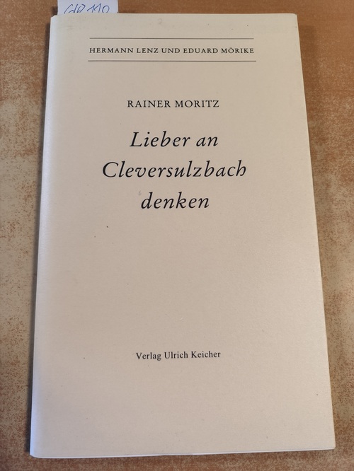 Moritz, Rainer (Verfasser)  Lieber an Cleversulzbach denken Hermann Lenz und Eduard Mörike ; [Text eines Vortrags am 13. Mai 2004 in Künzelsau im Zusammenhang mit den Veranstaltungen zu Eduard Mörikes 200. Geburtstag] 