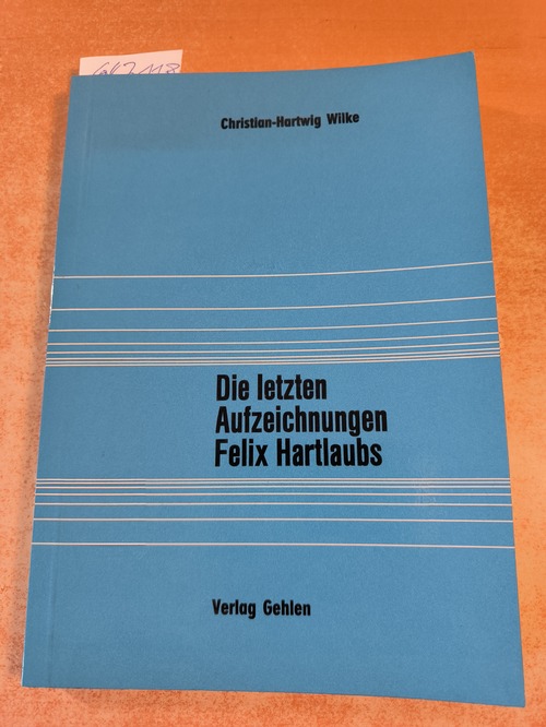 Wilke, Christian-Hartwig  Die letzten Aufzeichnungen Felix Hartlaubs 