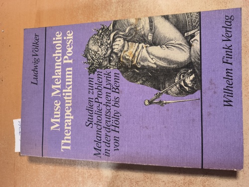 Völker, Ludwig  Muse Melancholie, Therapeutikum Poesie Studien zum Melancholie-Problem in d. dt. Lyrik von Hölty bis Benn 