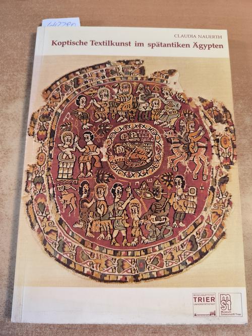 Nauerth, Claudia  Koptische Textilkunst im spätantiken Ägypten Die Sammlung Rautenstrauch im Städt. Museum Simeonstift Trier 