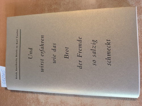 Auerbach, Erich (Verfasser); Vossler, Karl (Adressat); Vialon, Martin (Hrsg.)  Und wirst erfahren wie das Brot der Fremde so salzig schmeckt Erich Auerbachs Briefe an Karl Vossler 1926 - 1948 