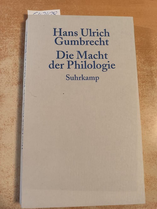 Gumbrecht, Hans Ulrich  Die Macht der Philologie Über einen verborgenen Impuls im wissenschaftlichen Umgang mit Texten 