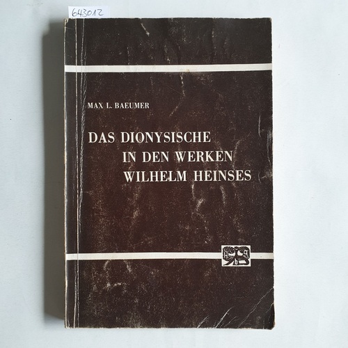 Baeumer, Max L.  Das Dionysische in den Werken Wilhelm Heinses : Studie zum dionysischen Phänomen in d. dt. Literatur 